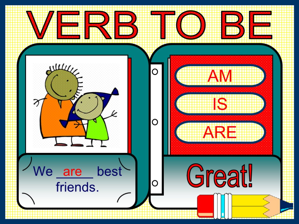 AM IS ARE We _____ best friends. Great! are VERB TO BE